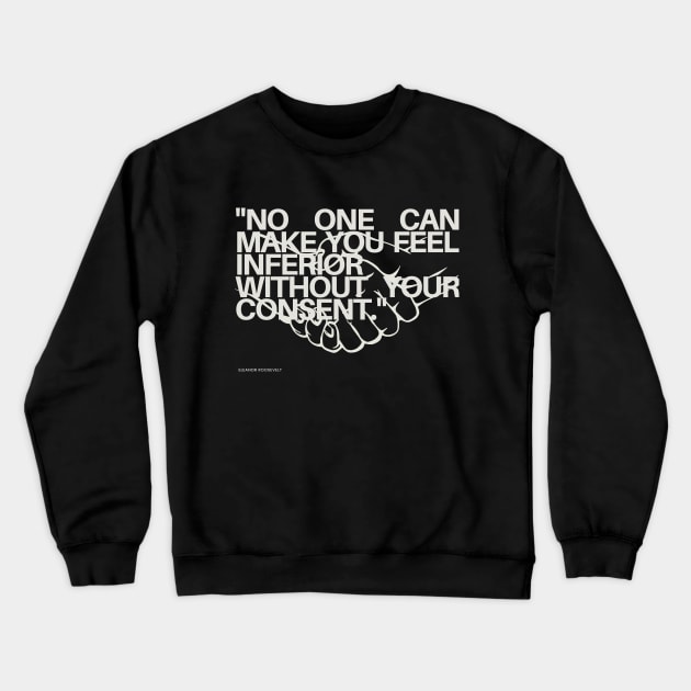 "No one can make you feel inferior without your consent." - Eleanor Roosevelt Inspirational Quote Crewneck Sweatshirt by InspiraPrints